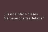 &quot;Es ist einfach dieses Gemeinschaftserlebnis.&quot;